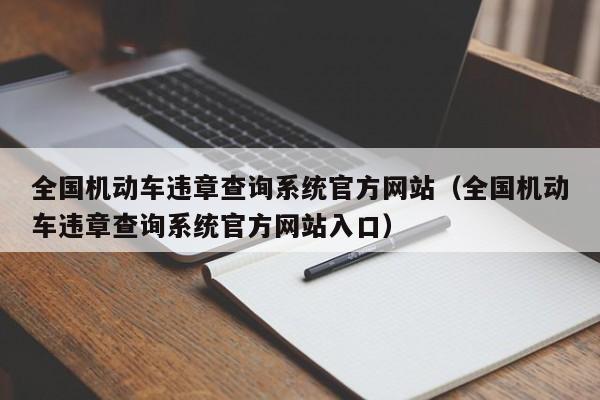 全国机动车违章查询系统官方网站（全国机动车违章查询系统官方网站入口）