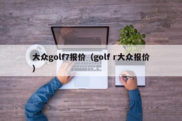 大众golf7报价（golf r大众报价）