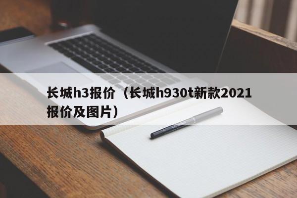 长城h3报价（长城h930t新款2021报价及图片）