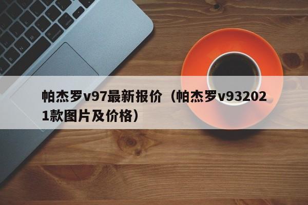 帕杰罗v97最新报价（帕杰罗v932021款图片及价格）