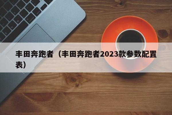 丰田奔跑者（丰田奔跑者2023款参数配置表）