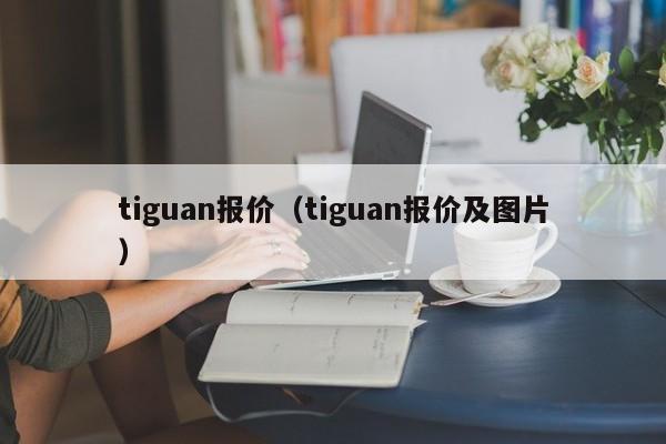 tiguan报价（tiguan报价及图片）