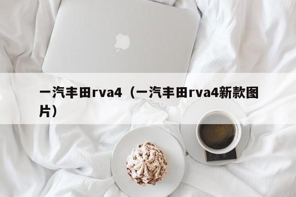 一汽丰田rva4（一汽丰田rva4新款图片）