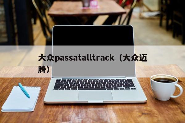 大众passatalltrack（大众迈腾）