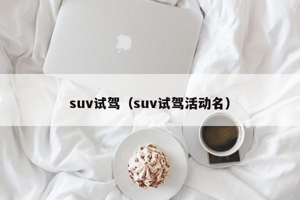 suv试驾（suv试驾活动名）