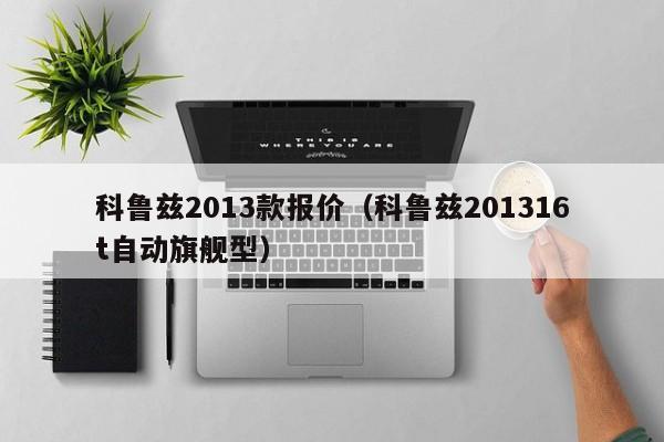 科鲁兹2013款报价（科鲁兹201316t自动旗舰型）