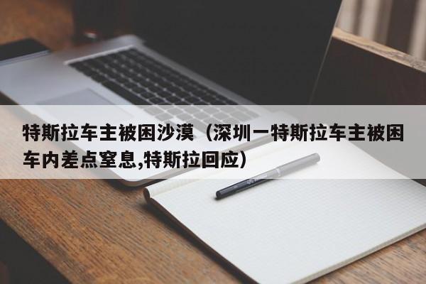 特斯拉车主被困沙漠（深圳一特斯拉车主被困车内差点窒息,特斯拉回应）