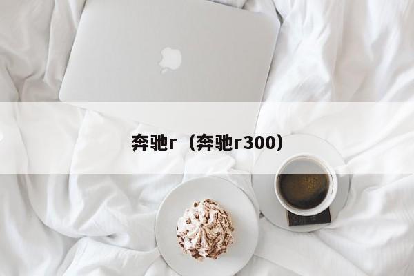 奔驰r（奔驰r300）