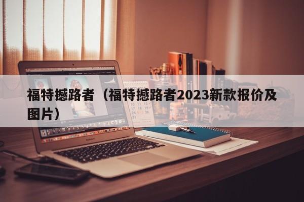 福特撼路者（福特撼路者2023新款报价及图片）