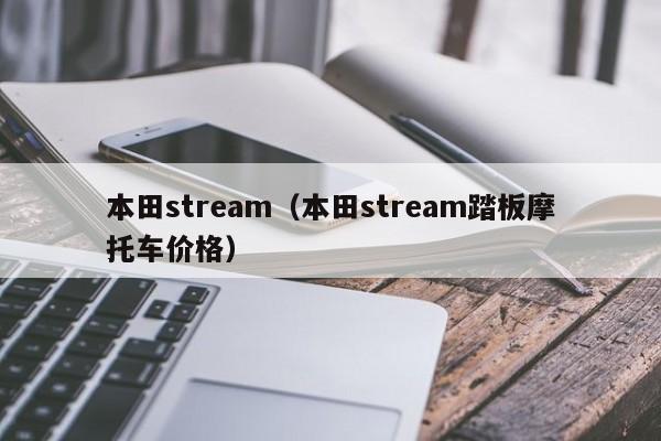 本田stream（本田stream踏板摩托车价格）