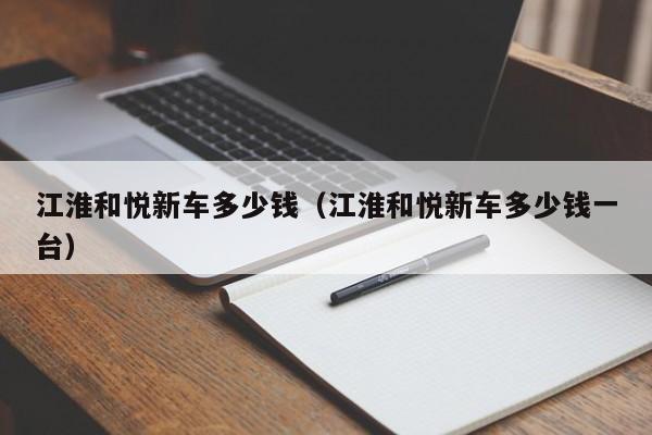 江淮和悦新车多少钱（江淮和悦新车多少钱一台）