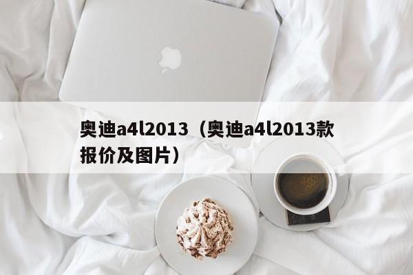 奥迪a4l2013（奥迪a4l2013款报价及图片）