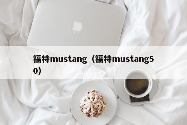 福特mustang（福特mustang50）