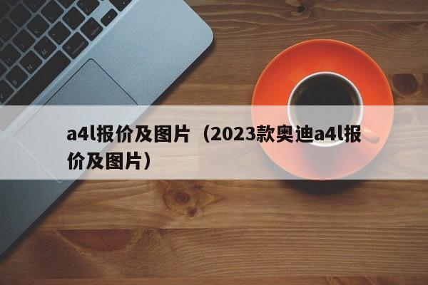 a4l报价及图片（2023款奥迪a4l报价及图片）