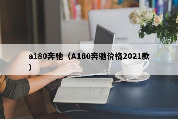 a180奔驰（A180奔驰价格2021款）