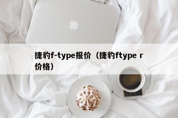 捷豹f-type报价（捷豹ftype r价格）