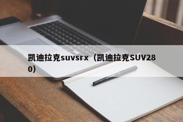 凯迪拉克suvsrx（凯迪拉克SUV280）