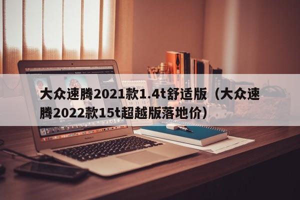 大众速腾2021款1.4t舒适版（大众速腾2022款15t超越版落地价）