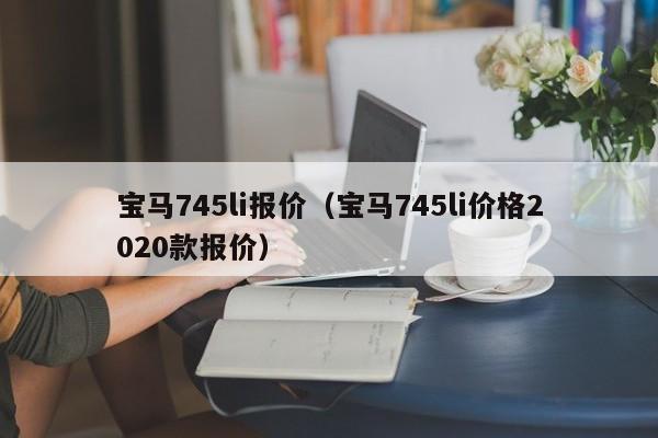 宝马745li报价（宝马745li价格2020款报价）