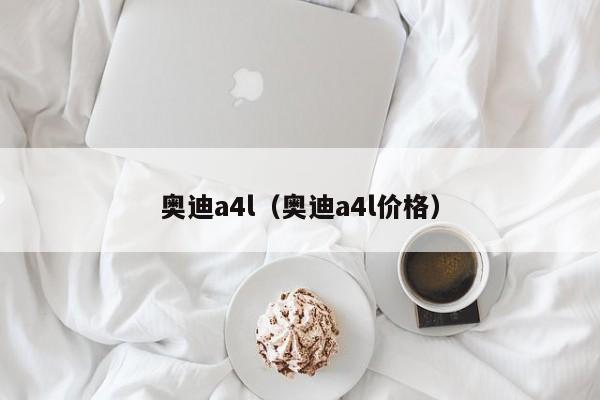 奥迪a4l（奥迪a4l价格）