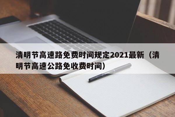 清明节高速路免费时间规定2021最新（清明节高速公路免收费时间）