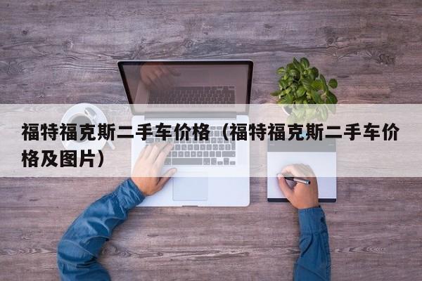 福特福克斯二手车价格（福特福克斯二手车价格及图片）